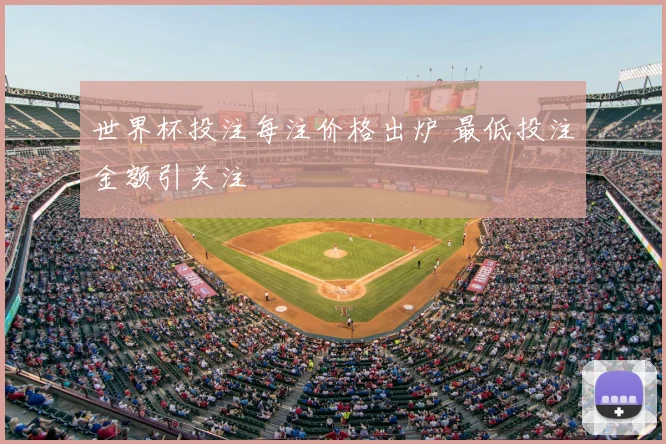世界杯投注每注价格出炉 最低投注金额引关注