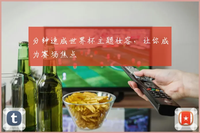 分钟速成世界杯主题妆容，让你成为赛场焦点