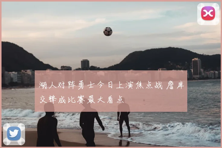 湖人对阵勇士今日上演焦点战 詹库交锋成比赛最大看点