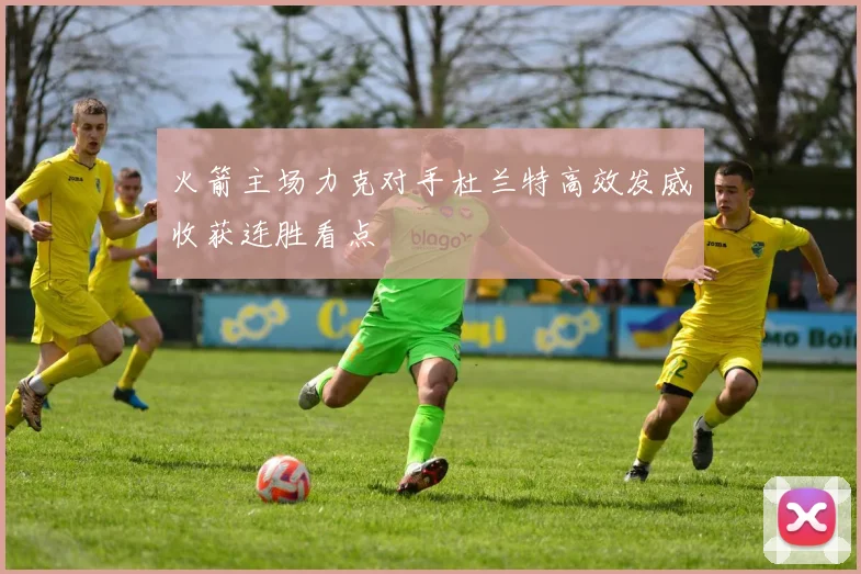 火箭主场力克对手杜兰特高效发威收获连胜看点
