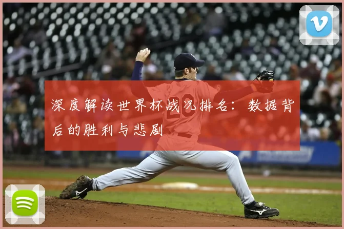 深度解读世界杯战况排名：数据背后的胜利与悲剧